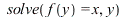 solve(f(y) = x, y); 